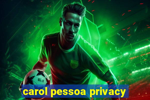 carol pessoa privacy